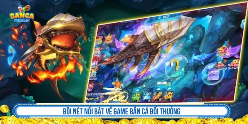 Rút Tiền Bắn Cá Không Rào Cản – Thanh Toán Minh Bạch, Xử Lý Linh Hoạt Đôi nét nổi bật về game bắn cá đổi thưởng