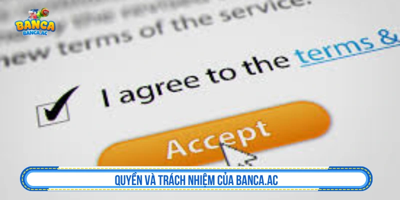 Điều Khoản Dịch Vụ Bắn Cá AC Và Quy Tắc Cần Tuân Thủ Quyền và trách nhiệm của Banca.ac