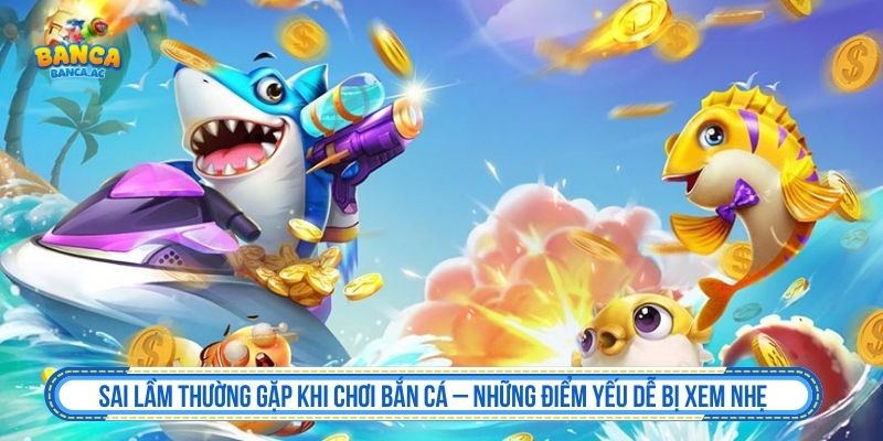 Sai lầm thường gặp khi chơi bắn cá